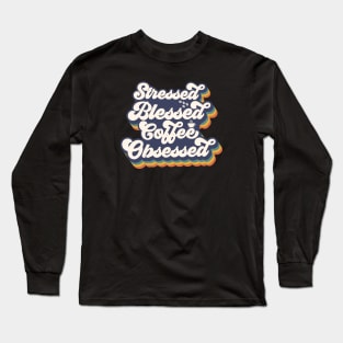 Stressed, Blessed, Coffee Obsessed Long Sleeve T-Shirt